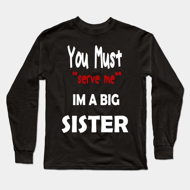 You must serve me im a big Sister Long Sleeve T-Shirt by karimydesign